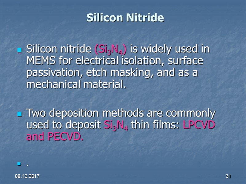 08.12.2017 31 Silicon Nitride Silicon nitride (Si3N4) is widely used in MEMS for electrical